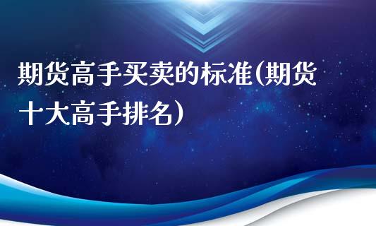 期货高手买卖的标准(期货十大高手排名)_https://www.qianjuhuagong.com_期货直播_第1张