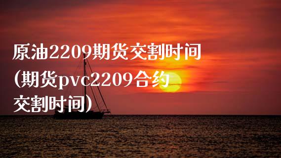 原油2209期货交割时间(期货pvc2209合约交割时间)_https://www.qianjuhuagong.com_期货开户_第1张