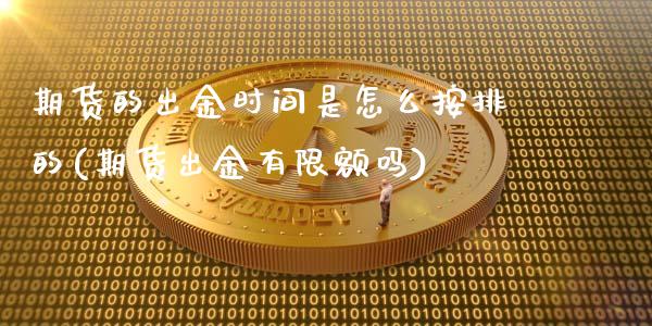 期货的出金时间是怎么按排的(期货出金有限额吗)_https://www.qianjuhuagong.com_期货百科_第1张