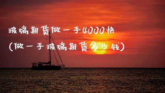 玻璃期货做一手4000快(做一手玻璃期货多少钱)_https://www.qianjuhuagong.com_期货百科_第1张