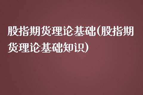 股指期货理论基础(股指期货理论基础知识)_https://www.qianjuhuagong.com_期货百科_第1张