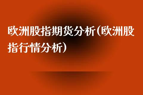 欧洲股指期货分析(欧洲股指行情分析)_https://www.qianjuhuagong.com_期货百科_第1张