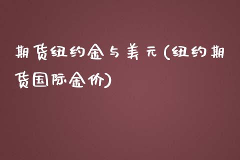 期货纽约金与美元(纽约期货国际金价)_https://www.qianjuhuagong.com_期货行情_第1张