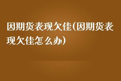 因期货表现欠佳(因期货表现欠佳怎么办)_https://www.qianjuhuagong.com_期货直播_第1张