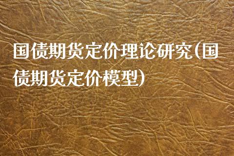 国债期货定价理论研究(国债期货定价模型)_https://www.qianjuhuagong.com_期货百科_第1张