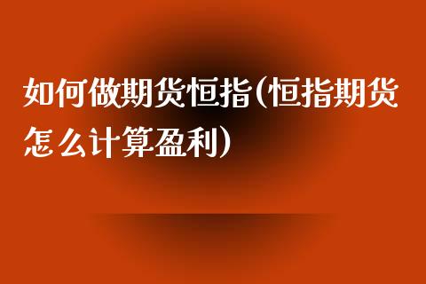 如何做期货恒指(恒指期货怎么计算盈利)_https://www.qianjuhuagong.com_期货百科_第1张