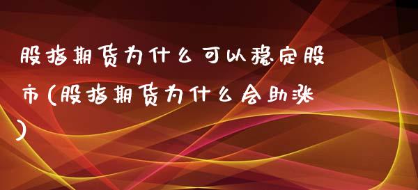 股指期货为什么可以稳定股市(股指期货为什么会助涨)_https://www.qianjuhuagong.com_期货平台_第1张