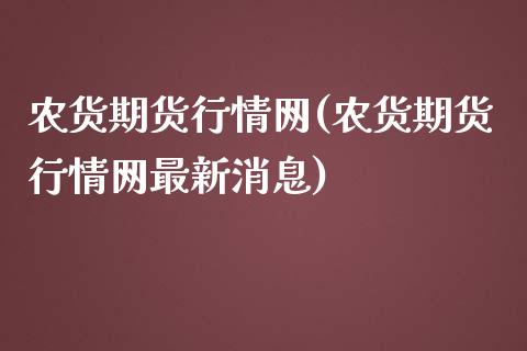 农货期货行情网(农货期货行情网最新消息)_https://www.qianjuhuagong.com_期货行情_第1张