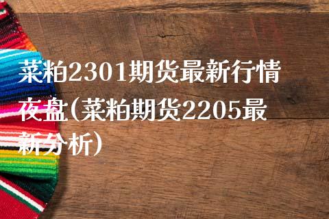 菜粕2301期货最新行情夜盘(菜粕期货2205最新分析)_https://www.qianjuhuagong.com_期货平台_第1张