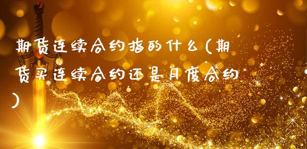 期货连续合约指的什么(期货买连续合约还是月度合约)_https://www.qianjuhuagong.com_期货行情_第1张