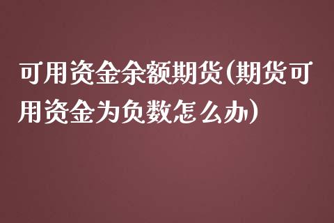 可用资金余额期货(期货可用资金为负数怎么办)_https://www.qianjuhuagong.com_期货平台_第1张