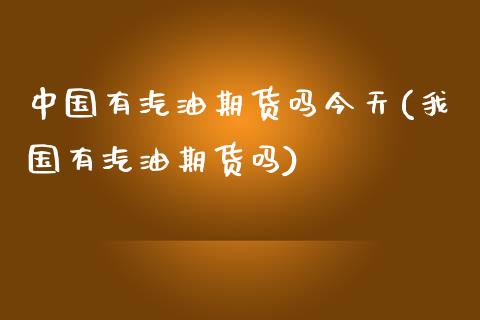 中国有汽油期货吗今天(我国有汽油期货吗)_https://www.qianjuhuagong.com_期货百科_第1张