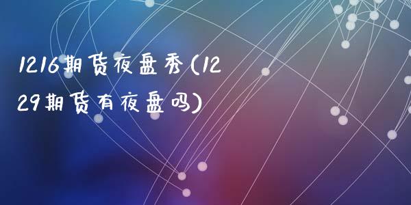 1216期货夜盘秀(1229期货有夜盘吗)_https://www.qianjuhuagong.com_期货行情_第1张