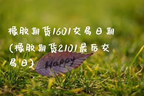 橡胶期货1601交易日期(橡胶期货2101最后交易日)_https://www.qianjuhuagong.com_期货直播_第1张