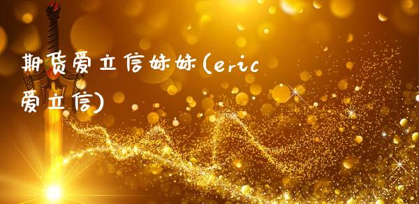 期货爱立信妹妹(eric爱立信)_https://www.qianjuhuagong.com_期货平台_第1张