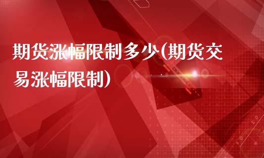 期货涨幅限制多少(期货交易涨幅限制)_https://www.qianjuhuagong.com_期货直播_第1张