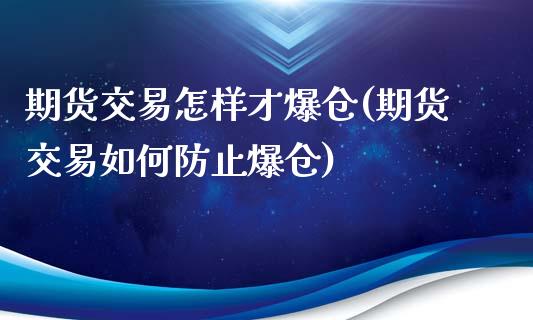 期货交易怎样才爆仓(期货交易如何防止爆仓)_https://www.qianjuhuagong.com_期货开户_第1张