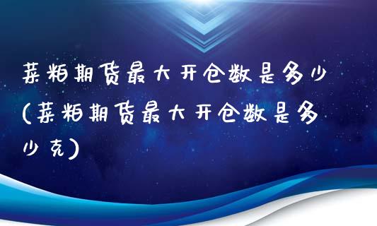 菜粕期货最大开仓数是多少(菜粕期货最大开仓数是多少克)_https://www.qianjuhuagong.com_期货行情_第1张