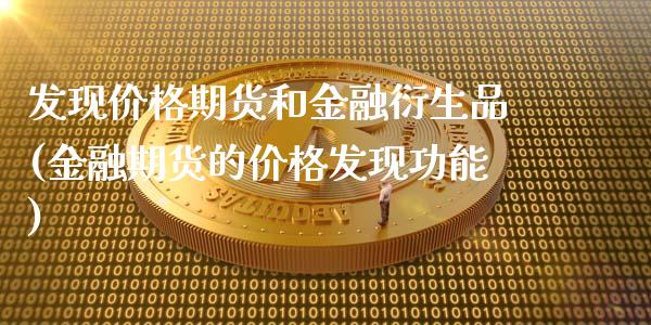 发现价格期货和金融衍生品(金融期货的价格发现功能)_https://www.qianjuhuagong.com_期货百科_第1张