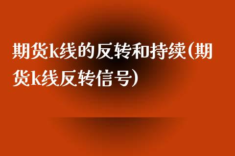 期货k线的反转和持续(期货k线反转信号)_https://www.qianjuhuagong.com_期货平台_第1张