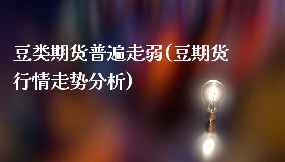 豆类期货普遍走弱(豆期货行情走势分析)_https://www.qianjuhuagong.com_期货开户_第1张