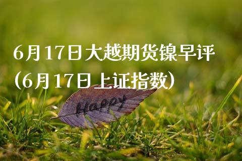 6月17日大越期货镍早评(6月17日上证指数)_https://www.qianjuhuagong.com_期货开户_第1张