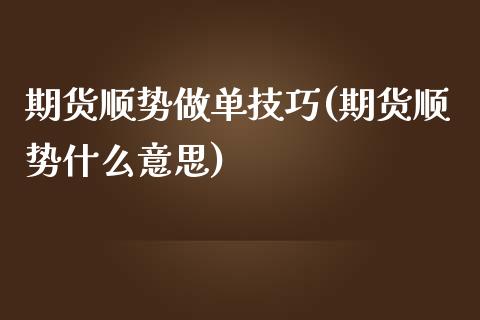 期货顺势做单技巧(期货顺势什么意思)_https://www.qianjuhuagong.com_期货百科_第1张