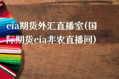 eia期货外汇直播室(国际期货eia非农直播间)_https://www.qianjuhuagong.com_期货平台_第1张