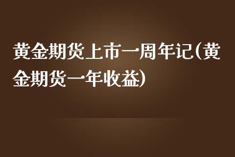 黄金期货上市一周年记(黄金期货一年收益)_https://www.qianjuhuagong.com_期货平台_第1张