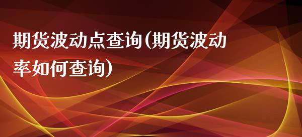 期货波动点查询(期货波动率如何查询)_https://www.qianjuhuagong.com_期货行情_第1张