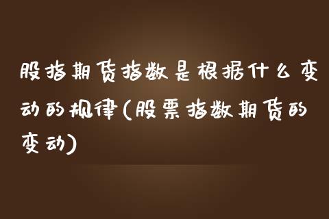 股指期货指数是根据什么变动的规律(股票指数期货的变动)_https://www.qianjuhuagong.com_期货平台_第1张