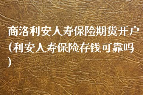 商洛利安人寿保险期货开户(利安人寿保险存钱可靠吗)_https://www.qianjuhuagong.com_期货百科_第1张