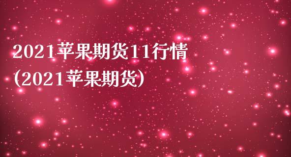 2021苹果期货11行情(2021苹果期货)_https://www.qianjuhuagong.com_期货直播_第1张