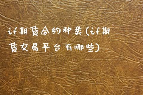 if期货合约种类(if期货交易平台有哪些)_https://www.qianjuhuagong.com_期货开户_第1张