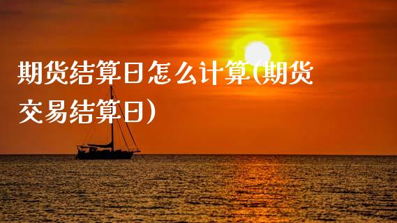 期货结算日怎么计算(期货交易结算日)_https://www.qianjuhuagong.com_期货百科_第1张