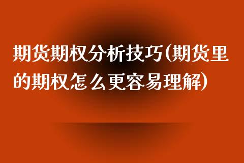 期货期权分析技巧(期货里的期权怎么更容易理解)_https://www.qianjuhuagong.com_期货开户_第1张