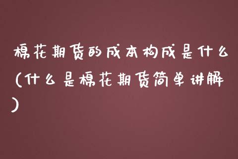 棉花期货的成本构成是什么(什么是棉花期货简单讲解)_https://www.qianjuhuagong.com_期货平台_第1张