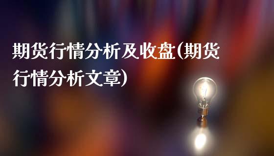 期货行情分析及收盘(期货行情分析文章)_https://www.qianjuhuagong.com_期货平台_第1张