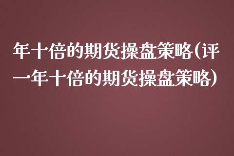 年十倍的期货操盘策略(评一年十倍的期货操盘策略)_https://www.qianjuhuagong.com_期货行情_第1张