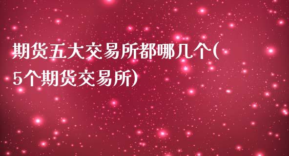 期货五大交易所都哪几个(5个期货交易所)_https://www.qianjuhuagong.com_期货平台_第1张