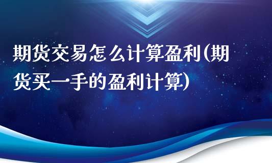 期货交易怎么计算盈利(期货买一手的盈利计算)_https://www.qianjuhuagong.com_期货百科_第1张