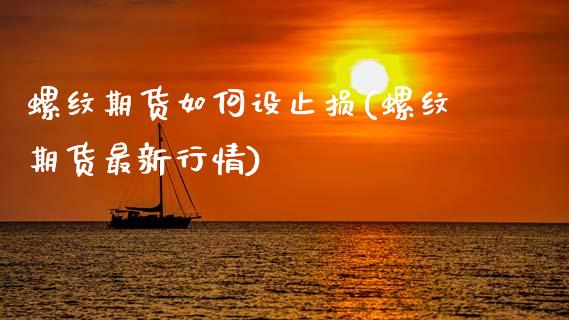 螺纹期货如何设止损(螺纹期货最新行情)_https://www.qianjuhuagong.com_期货平台_第1张