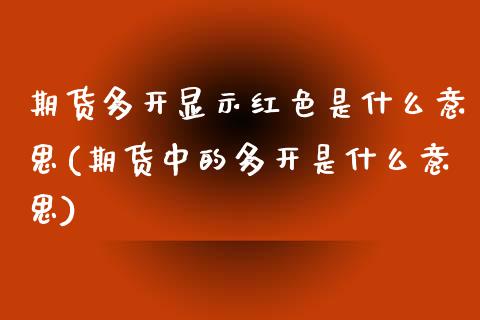 期货多开显示红色是什么意思(期货中的多开是什么意思)_https://www.qianjuhuagong.com_期货平台_第1张