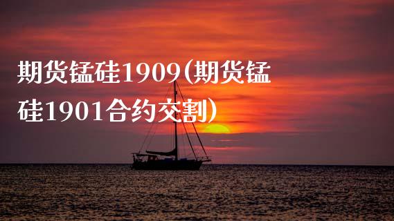 期货锰硅1909(期货锰硅1901合约交割)_https://www.qianjuhuagong.com_期货平台_第1张