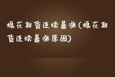 棉花期货连续暴涨(棉花期货连续暴涨原因)_https://www.qianjuhuagong.com_期货行情_第1张