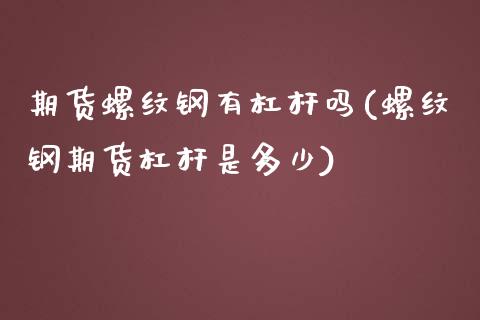 期货螺纹钢有杠杆吗(螺纹钢期货杠杆是多少)_https://www.qianjuhuagong.com_期货开户_第1张