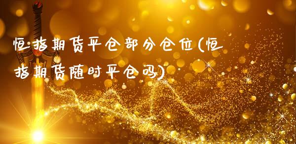 恒指期货平仓部分仓位(恒指期货随时平仓吗)_https://www.qianjuhuagong.com_期货直播_第1张