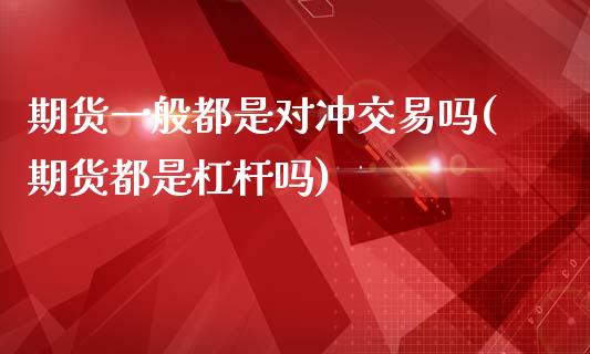 期货一般都是对冲交易吗(期货都是杠杆吗)_https://www.qianjuhuagong.com_期货平台_第1张