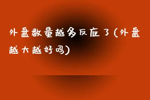 外盘数量越多反应了(外盘越大越好吗)_https://www.qianjuhuagong.com_期货直播_第1张