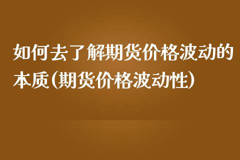 如何去了解期货价格波动的本质(期货价格波动性)_https://www.qianjuhuagong.com_期货直播_第1张